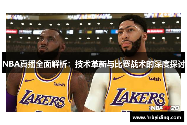 NBA真播全面解析：技术革新与比赛战术的深度探讨