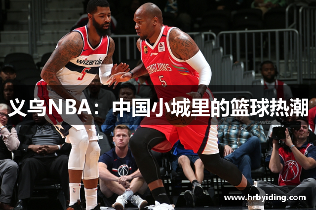 义乌NBA：中国小城里的篮球热潮