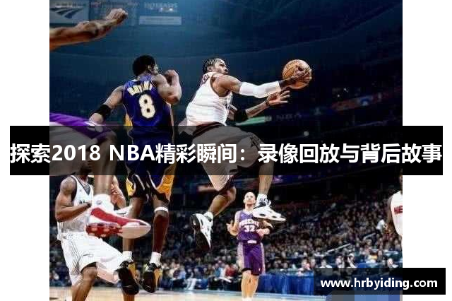 探索2018 NBA精彩瞬间：录像回放与背后故事